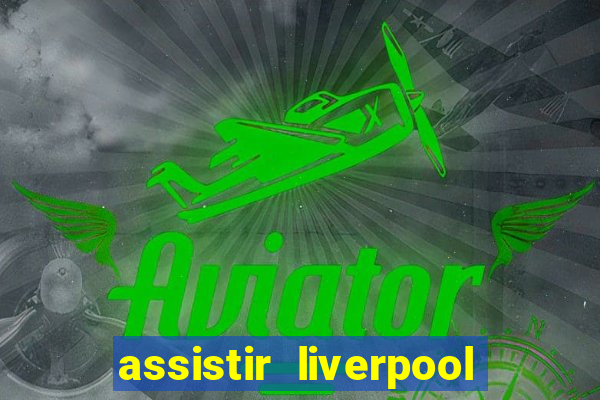 assistir liverpool x real madrid futemax